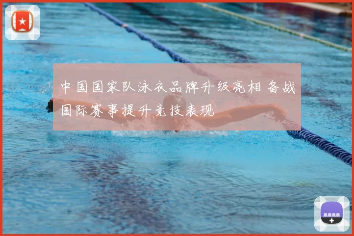 中国国家队泳衣品牌升级亮相 备战国际赛事提升竞技表现