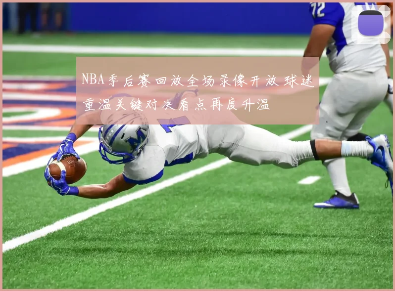 NBA季后赛回放全场录像开放 球迷重温关键对决看点再度升温