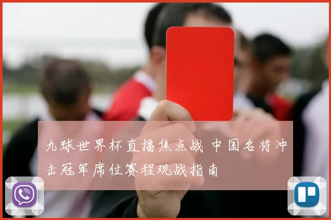 九球世界杯直播焦点战 中国名将冲击冠军席位赛程观战指南