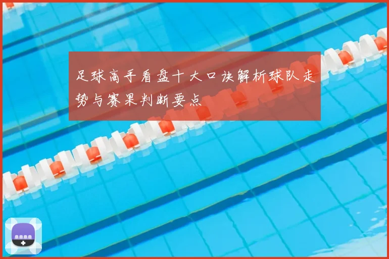 足球高手看盘十大口诀解析球队走势与赛果判断要点