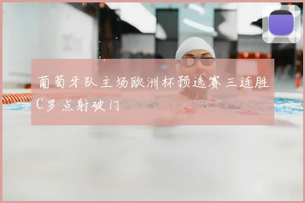 葡萄牙队主场欧洲杯预选赛三连胜C罗点射破门