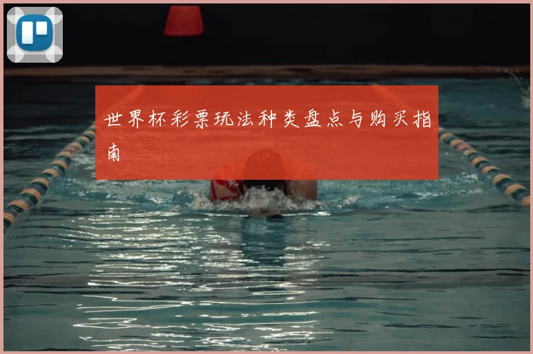 世界杯彩票玩法种类盘点与购买指南