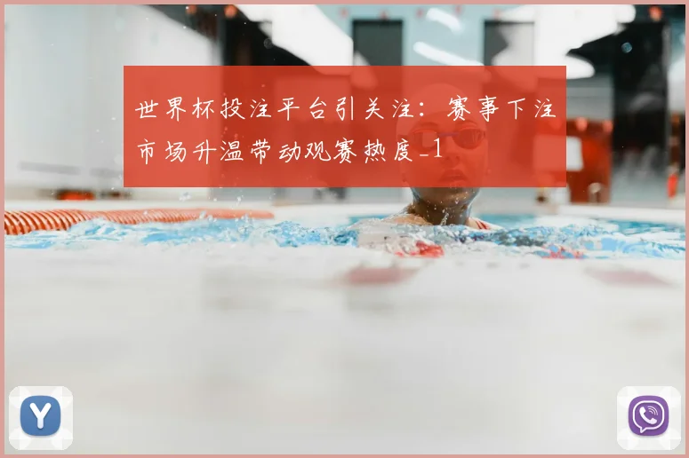 世界杯投注平台引关注:赛事下注市场升温带动观赛热度_1